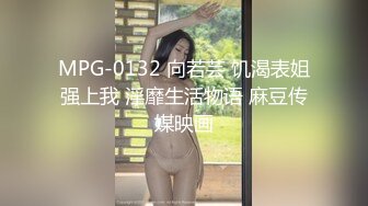 MPG-0132 向若芸 饥渴表姐强上我 淫靡生活物语 麻豆传媒映画