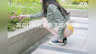 合肥 身材好的姐姐女上位，爽到情不自禁抚摸自己