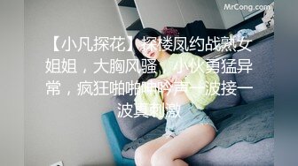 【小凡探花】探楼凤约战熟女姐姐，大胸风骚，小伙勇猛异常，疯狂啪啪呻吟声一波接一波真刺激