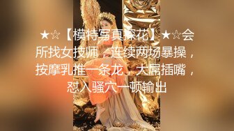 ★☆【模特写真探花】★☆会所找女技师，连续两场暴操，按摩乳推一条龙，大屌插嘴，怼入骚穴一顿输出