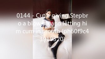 0144 - Cutie giving Stepbro a blowjob and letting him cum in mouth (ph60f9c43919320)