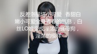 ♈反差洛丽塔小可爱♈香甜白嫩小可爱全身青春的气息，白丝LO娘变成淫荡的骚母狗，淫荡的模样