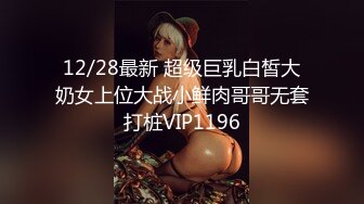 12/28最新 超级巨乳白皙大奶女上位大战小鲜肉哥哥无套打桩VIP1196