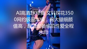   AI高清2K修复 文轩探花3500网约极品车模，胸大腿细颜值高，超清设备偷拍性爱全程水印