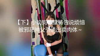 【下】小奶狗教堂祷告说烦恼 被邪恶神父引诱出卖肉体～