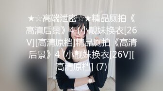 ★☆高端泄密☆★精品厕拍《高清后景》4 (小靓妹换衣[26V][高清原档]精品厕拍《高清后景》4 (小靓妹换衣[26V][高清原档] (7)