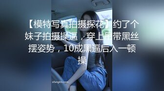 【模特写真拍摄探花】约了个妹子拍摄操逼，穿上吊带黑丝摆姿势，10成黑逼后入一顿操