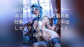 LLDV-143 ラフォーレ ガール LLDV 141 新入社員のお仕事 ～クライアントに中出しセックスのプレゼン～！ 山岸るな