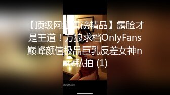 【顶级网红重磅精品】露脸才是王道！万狼求档OnlyFans巅峰颜值极品巨乳反差女神natc私拍 (1)