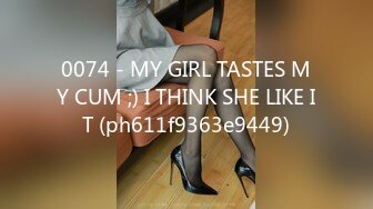 0074 - MY GIRL TASTES MY CUM ;) I THINK SHE LIKE IT (ph611f9363e9449)