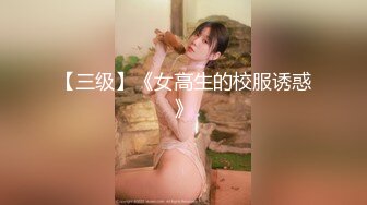 【三级】《女高生的校服诱惑》