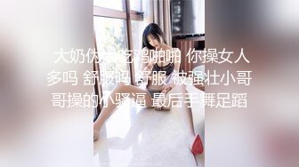  大奶伪娘吃鸡啪啪 你操女人多吗 舒服吗 舒服 被强壮小哥哥操的小骚逼 最后手舞足蹈