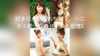 好きだから濡れちゃう。ハニカミ美少女のドキドキ爱情SEX