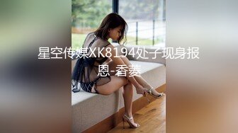 星空传媒XK8194处子现身报恩-香菱