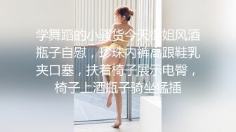 学舞蹈的小骚货今天御姐风酒瓶子自慰，珍珠内裤高跟鞋乳夹口塞，扶着椅子展示电臀，椅子上酒瓶子骑坐猛插