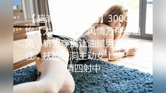 【超清AI画质增强】3000一炮【太子探花】风情万种御姐风，斩男穿搭让油腻男把持不住，扶枪进洞主动女上位，激情四射中