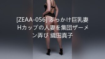 [ZEAA-056] ぶっかけ巨乳妻 Hカップの人妻を集団ザーメン弄び 織田真子