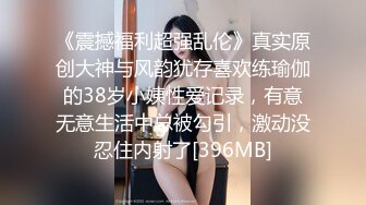 《震撼福利超强乱伦》真实原创大神与风韵犹存喜欢练瑜伽的38岁小姨性爱记录，有意无意生活中总被勾引，激动没忍住内射了[396MB]