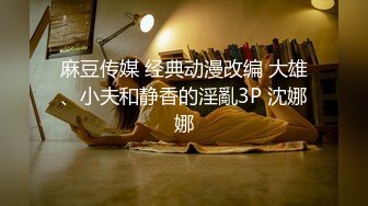 麻豆传媒 经典动漫改编 大雄、小夫和静香的淫亂3P 沈娜娜