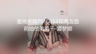 蜜桃传媒PMC033在男友面前给他弟弟干-雷梦娜