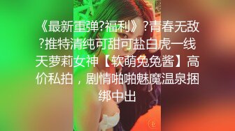 《最新重弹?福利》?青春无敌?推特清纯可甜可盐白虎一线天萝莉女神【软萌兔兔酱】高价私拍，剧情啪啪魅魔温泉捆绑中出