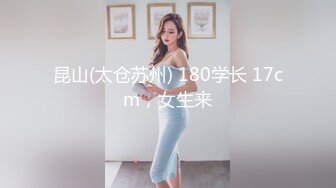 昆山(太仓苏州) 180学长 17cm，女生来