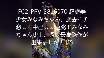 FC2-PPV-2816070 超絶美少女みなみちゃん、過去イチ激しく中出し２連発！みなみちゃん史上、過去最高傑作が出来ました！ (2)