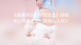 《换妻俱乐部泄密流出》绿帽老公带着老婆和其他男人玩3P,4P 完美露脸 (4)