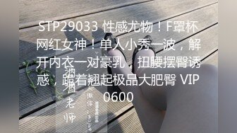 STP29033 性感尤物！F罩杯网红女神！单人小秀一波，解开内衣一对豪乳，扭腰摆臀诱惑，跪着翘起极品大肥臀 VIP0600