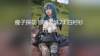 瘦子探花 眼镜学妹23 白衬衫 开档丝