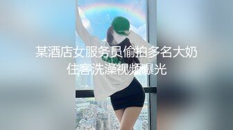 某酒店女服务员偷拍多名大奶住客洗澡视频曝光