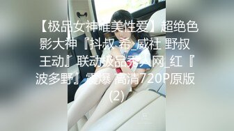 【极品女神唯美性爱】超绝色影大神『抖叔 希_威社 野叔 王动』联动极品秀人网_红『波多野』震爆 高清720P原版 (2)