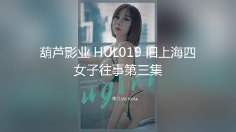 葫芦影业 HUL019 旧上海四女子往事第三集