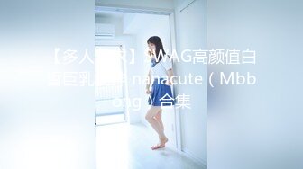 【多人寻求】SWAG高颜值白皙巨乳女神 nanacute（Mbbong）合集