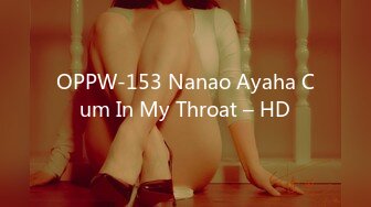 OPPW-153 Nanao Ayaha Cum In My Throat – HD