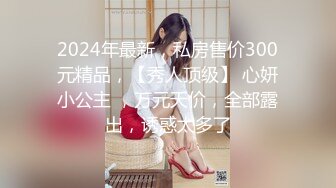 2024年最新，私房售价300元精品，【秀人顶级】 心妍小公主 ，万元天价，全部露出，诱惑太多了