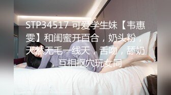 STP34517 可爱学生妹【韦惠雯】和闺蜜开百合，奶头粉，天然无毛一线天，舌吻，舔奶，互相抠穴玩女同