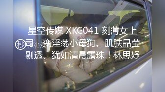 星空传媒 XKG041 刻薄女上司、变淫荡小母狗。肌肤晶莹剔透、犹如清晨露珠！林思妤