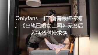 Onlyfans  『下面有跟棒棒糖』《出轨已婚女上司》无套后入猛烈怼操求饶