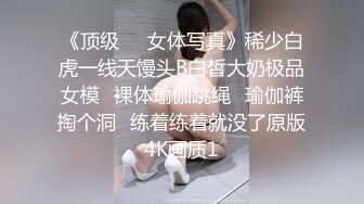 《顶级☀️女体写真》稀少白虎一线天馒头B白皙大奶极品女模⭐裸体瑜伽跳绳⭐瑜伽裤掏个洞⭐练着练着就没了原版4K画质1