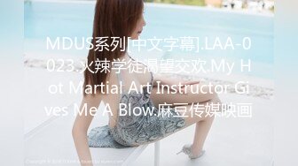 MDUS系列[中文字幕].LAA-0023.火辣学徒渴望交欢.My Hot Martial Art Instructor Gives Me A Blow.麻豆传媒映画