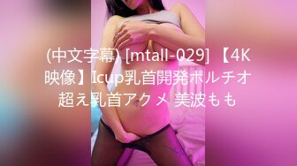 (中文字幕) [mtall-029] 【4K映像】Icup乳首開発ポルチオ超え乳首アクメ 美波もも