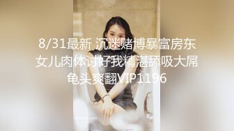 8/31最新 沉迷赌博暴富房东女儿肉体讨好我精湛舔吸大屌龟头爽翻VIP1196