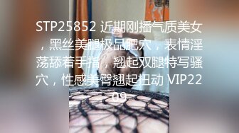 STP25852 近期刚播气质美女，黑丝美腿极品肥穴，表情淫荡舔着手指，翘起双腿特写骚穴，性感美臀翘起扭动 VIP2209