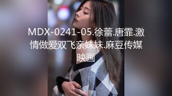 MDX-0241-05.徐蕾.唐霏.激情做爱双飞亲妹妹.麻豆传媒映画