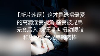 【新片速遞】这才是绿帽最爱的高清淫妻视角 骚妻被兄弟无套后入 疯狂淫叫 扭动腰肢和屁股迎合兄弟的肉棒