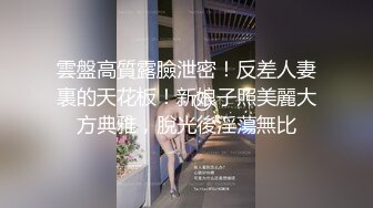 雲盤高質露臉泄密！反差人妻裏的天花板！新娘子照美麗大方典雅，脫光後淫蕩無比