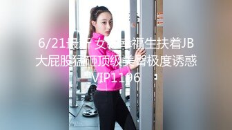 6/21最新 女神幸福生扶着JB大屁股猛砸顶级美臀极度诱惑VIP1196