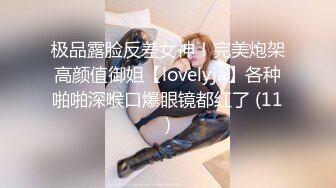 极品露脸反差女神！完美炮架高颜值御姐【lovelyja】各种啪啪深喉口爆眼镜都红了 (11)